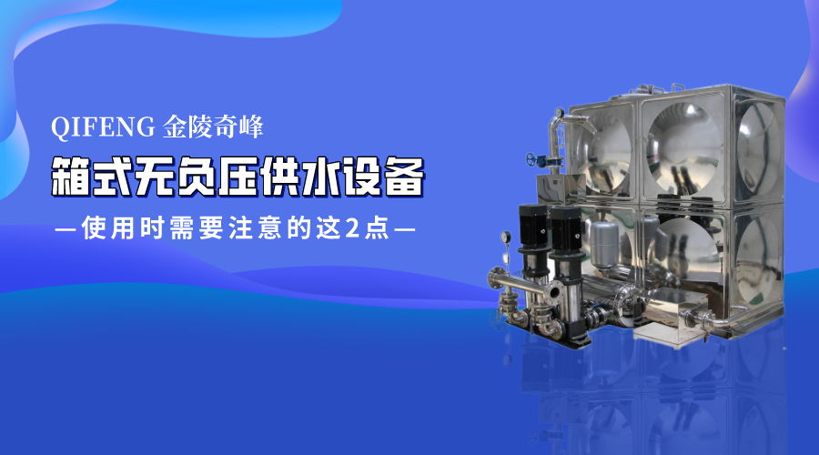 箱式無(wú)負(fù)壓供水設(shè)備使用時(shí)需要注意的這2點(diǎn)