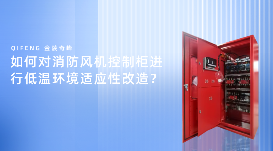 如何對消防風機控制柜進行低溫環(huán)境適應性改造？